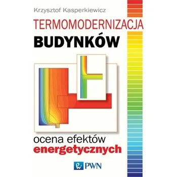 TERMOMODERNIZACJA BUDYNKÓW OCENA EFEKTÓW ENERGETYCZNYCH - KRZYSZTOF KASPERKIEWICZ
