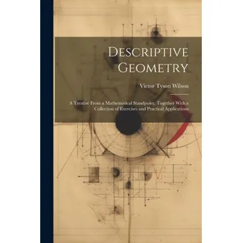 Cizojazyčná kniha Descriptive Geometry: A Treatise From a Mathematical Standpoint, Together With a Collection of Exercises and Practical Applications (Brožovaná)