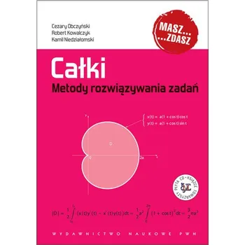 Całki Metody rozwiązywania zadań - Obczyński Cezary, Kowalczyk Robert, Niedziałomski Kamil