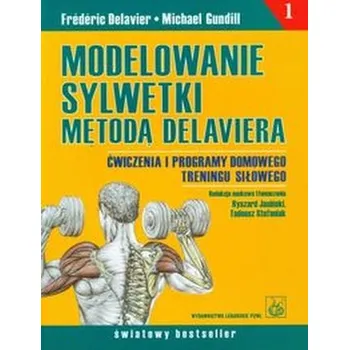Modelowanie sylwetki metodą Delaviera. Ćwiczenia i programy domowego treningu siłowego - Delavier Frederic, Gundill Michael