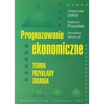 Prognozowanie ekonomiczne Teoria przykłady zadania - Zeliaś Aleksander, Pawełek Barbara, Wanat Stanisław