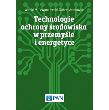 TECHNOLOGIE OCHRONY ŚRODOWISKA W PRZEMYŚLE I ENERGETYCE - WITOLD M. LEWANDOWSKI