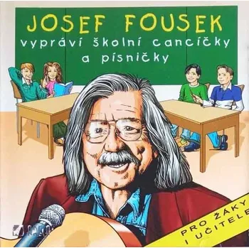Česká hudba Josef Fousek vypráví školní cancíčky a písničky - Josef Fousek [CD]