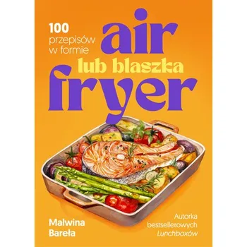 Air fryer lub blaszka. 100 przepisów w formie