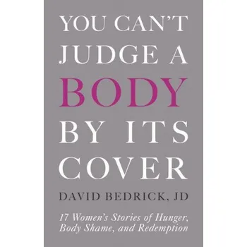 Body You Can't Judge a Body by Its Cover: 17 Women's Stories of Hunger, Body Shame, and Redemption (EN)