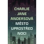 Město uprostřed noci - Charlie Jane Andersonová