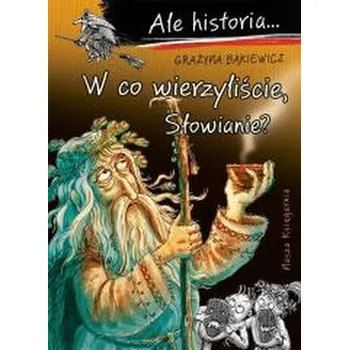 W co wierzyliście, Słowianie? Ale historia... - Grażyna Bąkiewicz