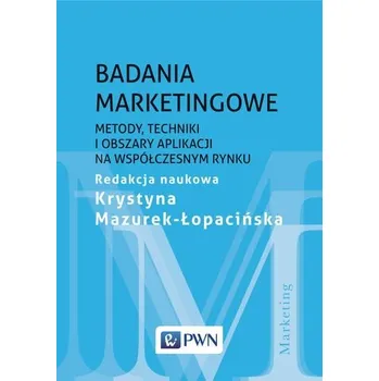 BADANIA MARKETINGOWE METODY TECHNIKI I OBSZARY APLIKACJI NA WSPÓŁCZESNYM RYNKU - opracowanie zbiorowe