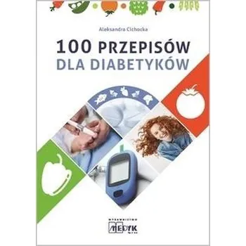 100 przepisów dla diabetyków - Aleksandra Cichocka