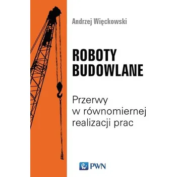 ROBOTY BUDOWLANE PRZERWY W RÓWNOMIERNEJ REALIZACJI PRAC - ANDRZEJ WIĘCKOWSKI