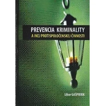Prevencia kriminality a inej protispoločenskej činnosti - Gašpierik, Libor