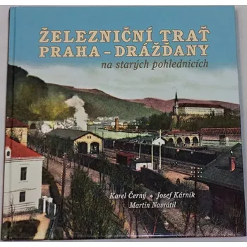 Cestování Černý, Kárník - Železniční trať Praha-Drážďany na starých pohlednicích