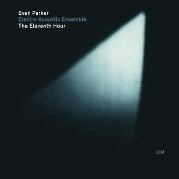 Zahraniční hudba CD Evan Parker Electro-Acoustic Ensemble: The Eleventh Hour 2007