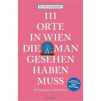 Cestování 111 Orte in Wien, die man gesehen haben muss - Eickhoff, Peter [DE] (2025, Brožovaná, Emons Verlag)