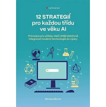 12 strategií pro každou třídu ve věku AI: Průvodce pro učitele, kteří chtějí efektivně integrovat te Kniha