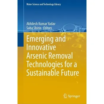 Emerging and Innovative Arsenic Removal Technologies for a Sustainable Future - Yadav, Akhilesh Kumar