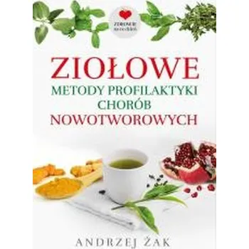 Ziołowe metody profilaktyki chorób nowotworowych - Andrzej Żak