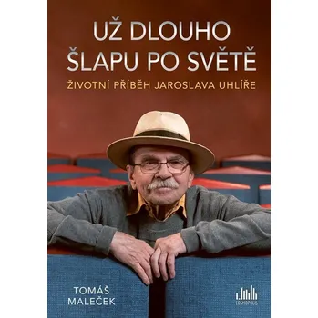 Literární biografie Už dlouho šlapu po světě: Životní příběh Jaroslava Uhlíře - Tomáš Maleček (2025, pevná)