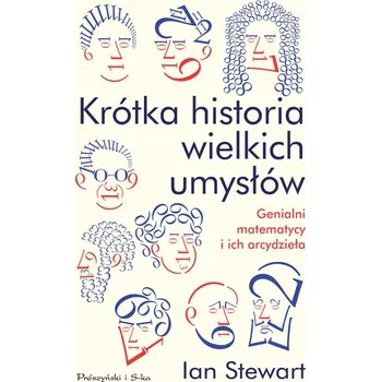 KRÓTKA HISTORIA WIELKICH UMYSŁÓW GENIALNI MATEMATYCY I ICH ARCYDZIEŁA - Ian Stewart