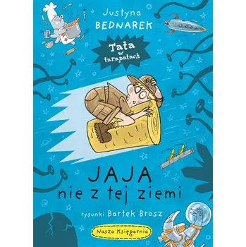 Jaja nie z tej ziemi. Tata w tarapatach. Tom 2 - JUSTYNA BEDNAREK