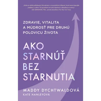 Ako starnúť bez starnutia - Maddy Dychtwaldová, Kate Hanleyová