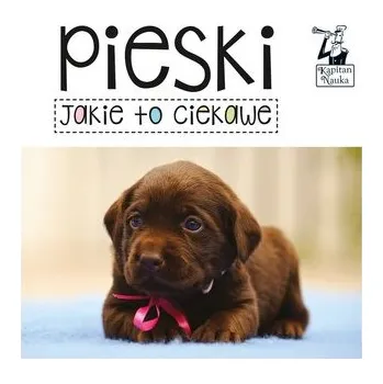 Bystrá hlava Kapitan Nauka. Jakie to ciekawe. Pieski - Praca zbiorowa