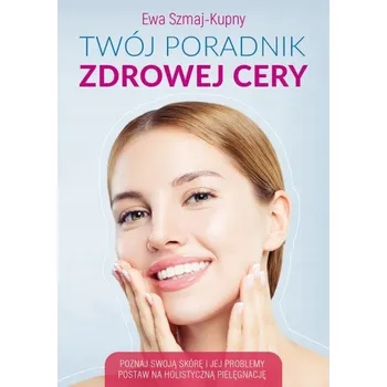 Umění Twój poradnik zdrowej cery Ewa Szmaj-Kupny