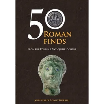 50 Roman Finds from the Portable Antiquities Scheme - Pearce, John A.; Robinson, Richard B.