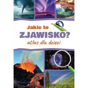 Bystrá hlava Jakie to zjawisko? Atlas dla dzieci - Płóciennik Monika