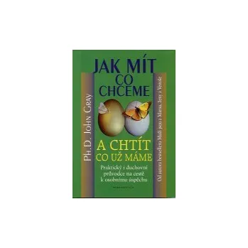 Osobní rozvoj ANTIK2: Gray John: Jak mít co chceme a chtít co už máme (<BĚŽNÝ STAV> vaše vnější zkušenosti jsou odrazem vašeho vnitřního stavu - kniha vám pomůže získat co chcete a být šťastní s tím, co už máte)