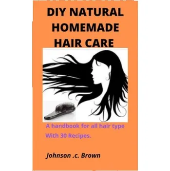 Cizojazyčná kniha DIY Natural Homemade Hair Care: A handbook for all hair type With 30 Recipes. (Johnson C. Brown)(Brožovaná)