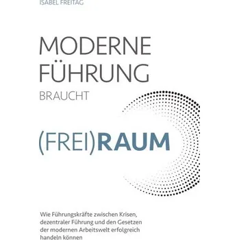 Osobní rozvoj Moderne Führung braucht (Frei)Raum - Isabel Freitag