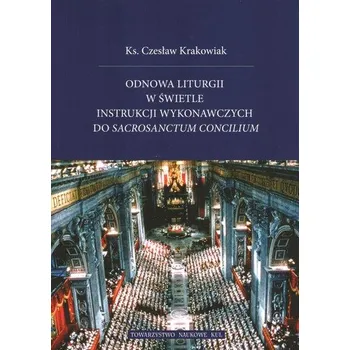 Odnowa liturgii w świetle instrukcji wykonawczych do Sacrosanctum Concilium - Czesław Krakowiak