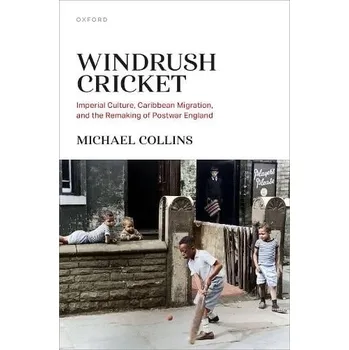 Windrush Cricket - Collins, Michael (Associate Professor of Modern British History, Associate Professor History, University College London)