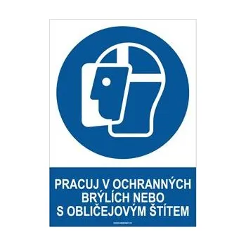PRACUJ V OCHRANNÝCH BRÝLÍCH NEBO S OBLIČEJOVÝM ŠTÍTEM - bezpečnostní tabulka, plast A4, 0,5 mm