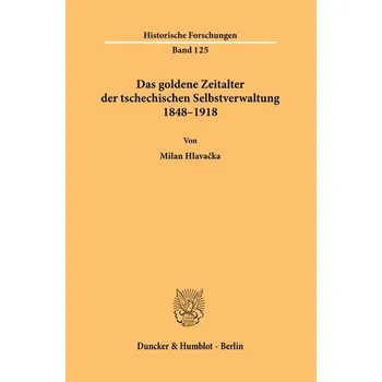 Das goldene Zeitalter der tschechischen Selbstverwaltung 1848-1918 - Hlava¿ka, Milan