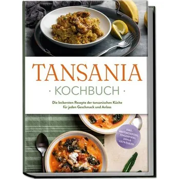 Tansania Kochbuch: Die leckersten Rezepte der tansanischen Küche für jeden Geschmack und Anlass - inkl. Brotrezepten, Fingerfood - Ndunguru, Joko