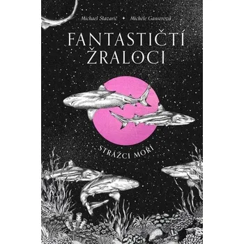 Příroda Fantastičtí žraloci - Michael Stavarič, Michéle Ganserová