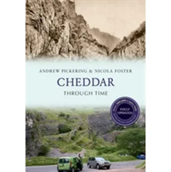 Cheddar Through Time Revised Edition - Pickering, Andrew