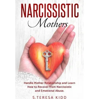Cizojazyčná kniha Narcissistic Mothers: Handle Mother Relationship and Learn How to Recover from Narcissistic and Emotional Abuse. (S. Teresa Kidd)(Brožovaná)