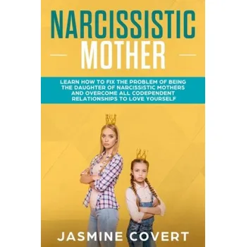Cizojazyčná kniha Narcissistic Mother: Learn How to Fix the Problem of Being the Daughter of a Narcissistic Mother (Jasmine Covert)(Brožovaná)