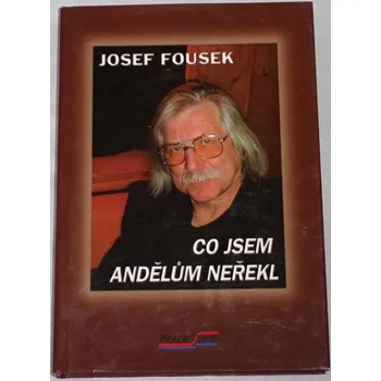 Literární biografie Fousek Josef - Co jsem andělům neřekl