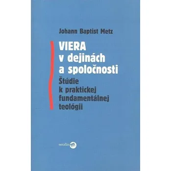 Viera v dejinách a spoločnosti - Baptist Johann Metz