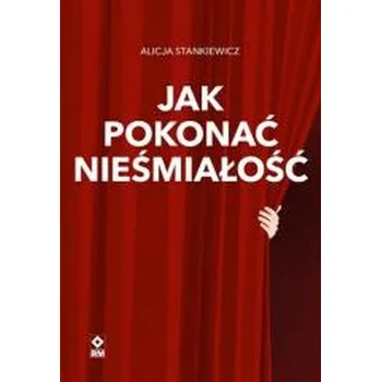 Jak pokonać nieśmiałość - Alicja Stankiewicz