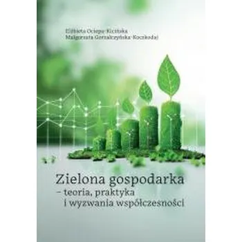 Příroda Zielona gospodarka - teoria, praktyka i wyzwania - Elżbieta Ociepa-Kicińska