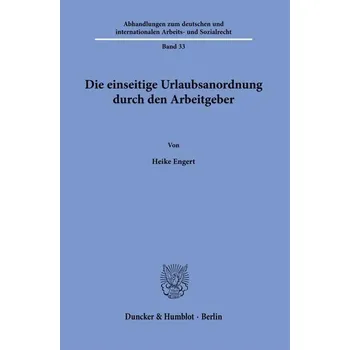 Die einseitige Urlaubsanordnung durch den Arbeitgeber - Engert, Heike