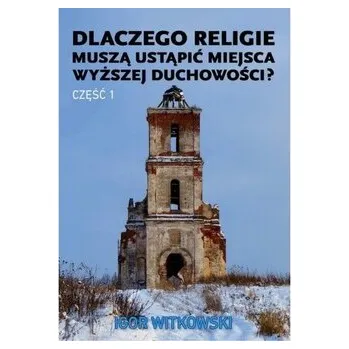 Dlaczego religie muszą ustąpić miejsca wyższej duchowości część 1 - Igor Witkowski
