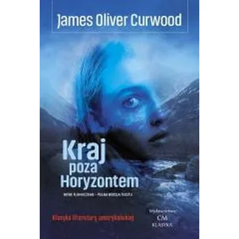 Kraj poza Horyzontem - James Oliver Curwood