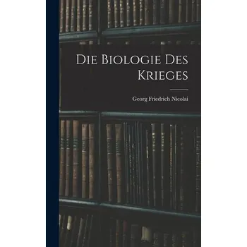 Die Biologie des Krieges - Nicolai, Georg Friedrich