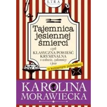 Tajemnica jesiennej śmierci, czyli klasyczna powieść kryminalna o wdowie, zakonnicy i psie (z kulinarnym podtekstem) - Karolina Morawiecka